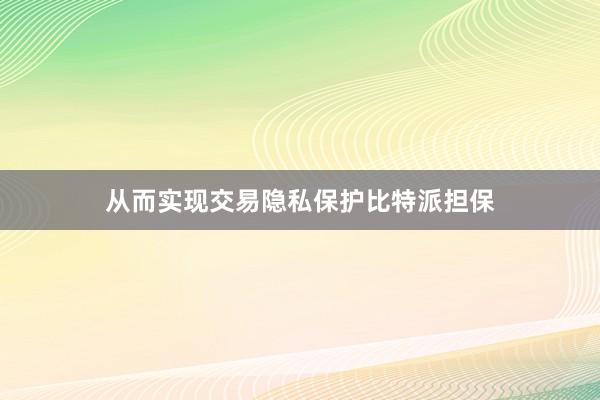 从而实现交易隐私保护比特派担保