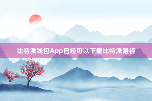 比特派钱包App已经可以下载比特派路径