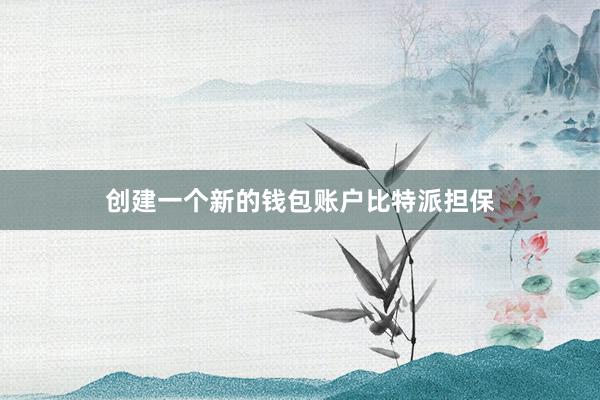 创建一个新的钱包账户比特派担保