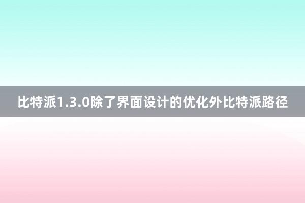 比特派1.3.0除了界面设计的优化外比特派路径