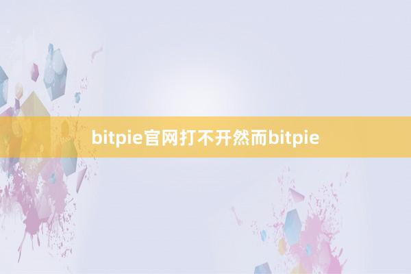 bitpie官网打不开然而bitpie