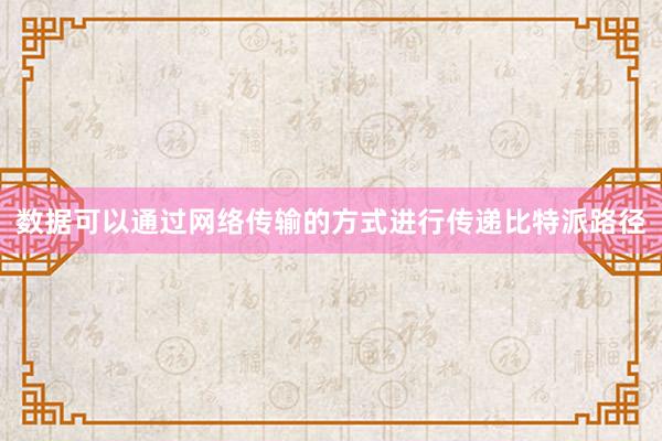 数据可以通过网络传输的方式进行传递比特派路径