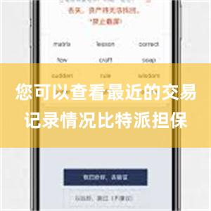 您可以查看最近的交易记录情况比特派担保