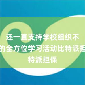 还一直支持学校组织不同的全方位学习活动比特派担保