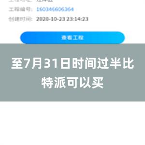 至7月31日时间过半比特派可以买