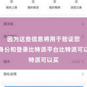 因为这些信息将用于验证您的身份和登录比特派平台比特派可以买